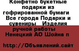 Конфетно-букетные подарки из гофрированной бумаги - Все города Подарки и сувениры » Изделия ручной работы   . Ненецкий АО,Шойна п.